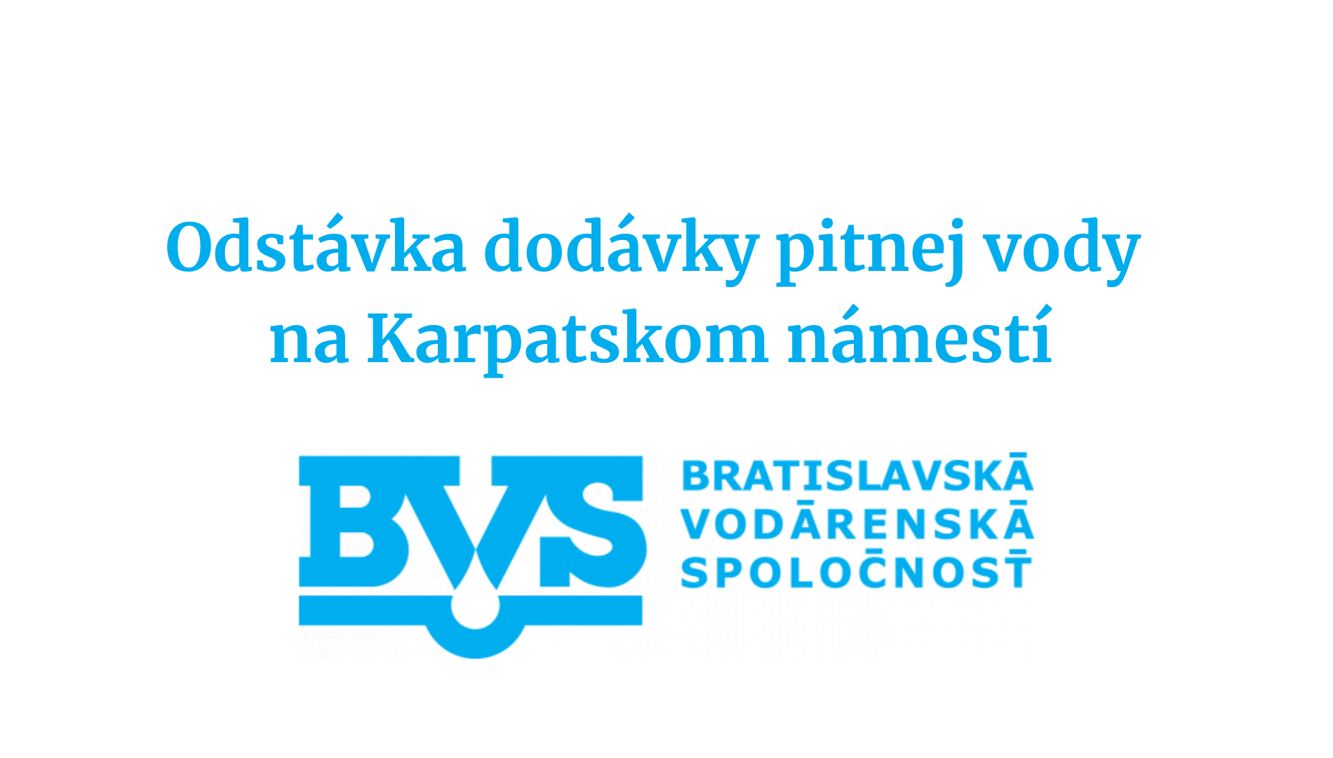 Oznam o prerušení dodávky vody Karpatské nám. a okolie